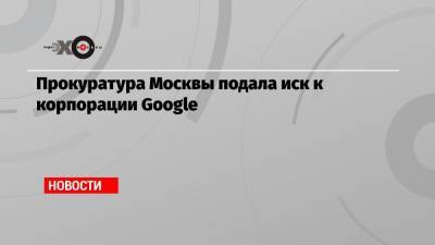 Александр Рогаткин - Прокуратура Москвы подала иск к корпорации Google - echo.msk.ru - Москва
