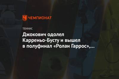 Стефанос Циципас - Джокович Новак - Андрей Рублев - Пабло Карреньо-Буст - Джокович одолел Карреньо-Бусту и вышел в полуфинал «Ролан Гаррос», где сыграет с Циципасом - championat.com - Россия - США - Испания - Сербия
