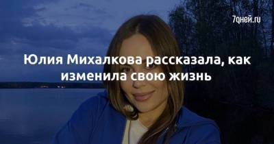 Юлия Михалкова - Юлия Михалкова рассказала, как изменила свою жизнь - skuke.net