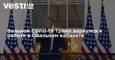 Дональд Трамп - Trump - Больной Covid-19 Трамп вернулся к работе в Овальном кабинете - vesti.ua - USA