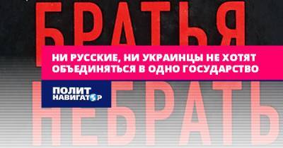 Ни русские, ни украинцы не хотят объединяться в одно государство - politnavigator.net - Россия - Украина - Киев