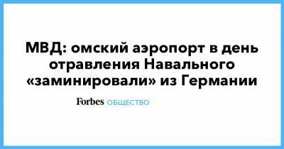 МВД: омский аэропорт в день отравления Навального «заминировали» из Германии - forbes.ru - Россия - Германия - Омск - округ Сибирский