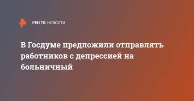 В Госдуме предложили отправлять работников с депрессией на больничный - ren.tv