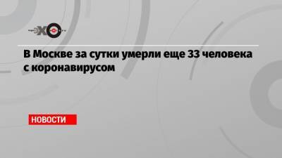 Евгений Данчиков - В Москве за сутки умерли еще 33 человека с коронавирусом - echo.msk.ru - Москва - Россия