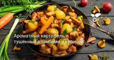 Ароматный картофель, тушенный с грибами и курицей - skuke.net