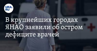 В крупнейших городах ЯНАО заявили об остром дефиците врачей - ura.news - Ноябрьск - окр. Янао