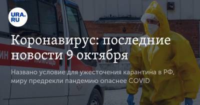 Коронавирус: последние новости 9 октября. Названо условие для ужесточения карантина в РФ, миру предрекли пандемию опаснее COVID - ura.news - Россия - Китай - США - Бразилия - Индия - Ухань