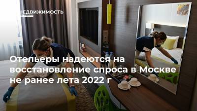 Отельеры надеются на восстановление спроса в Москве не ранее лета 2022 г - realty.ria.ru - Москва - Отели