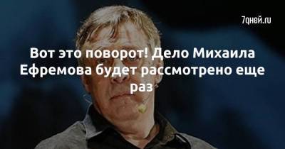 Михаил Ефремов - Сергей Захаров - Эльман Пашаев - Вот это поворот! Дело Михаила Ефремова будет рассмотрено еще раз - skuke.net - Москва