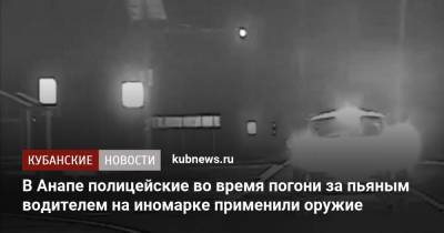 В Анапе полицейские во время погони за пьяным водителем на иномарке применили оружие - kubnews.ru - Анапа