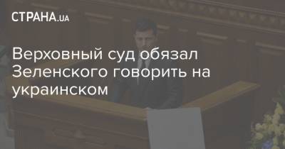 Верховный суд обязал Зеленского говорить на украинском - strana.ua - Украина