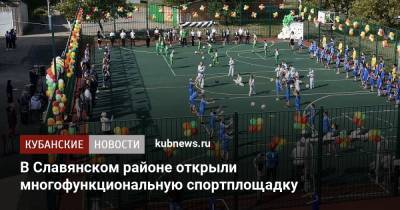 В Славянском районе открыли многофункциональную спортплощадку - kubnews.ru - Краснодарский край - Славянск
