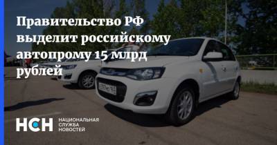 Правительство РФ выделит российскому автопрому 15 млрд рублей - nsn.fm - Россия