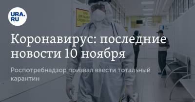 Коронавирус: последние новости 10 ноября. Роспотребнадзор призвал ввести тотальный карантин, РФ предрекли вспышки смертельных заболеваний после пандемии - ura.news - Россия - Китай - США - Франция - Бразилия - Индия - Ухань