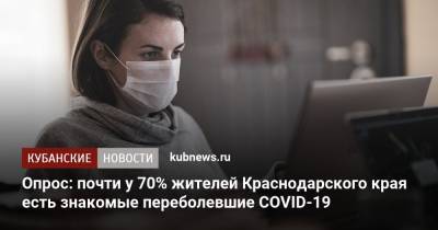 Опрос: почти у 70% жителей Краснодарского края есть переболевшие COVID-19 знакомые - kubnews.ru - Россия - Краснодарский край