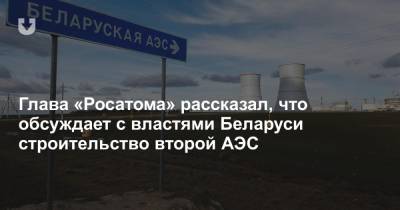 Алексей Лихачев - Глава «Росатома» рассказал, что обсуждает с властями Беларуси строительство второй АЭС - news.tut.by - Россия - Белоруссия