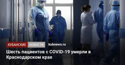 Шесть пациентов с COVID-19 умерли в Краснодарском крае - kubnews.ru - Краснодарский край - Краснодар - район Кавказский