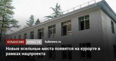 Новые ясельные места появятся на курорте в рамках нацпроекта - kubnews.ru - Сочи - район Лазаревский - Дагомыс