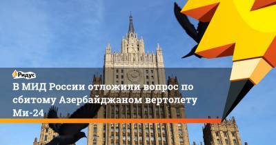 Мария Захарова - Константин Косачев - В МИД России отложили вопрос посбитому Азербайджаном вертолету Ми-24 - ridus.ru - Россия - Армения - Азербайджан