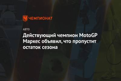 Марк Маркес - Действующий чемпион MotoGP Маркес объявил, что пропустит остаток сезона - championat.com - Португалия