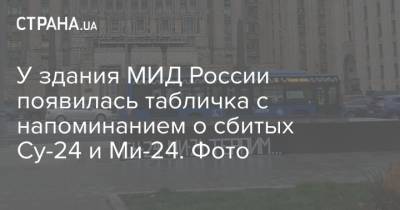 У здания МИД России появилась табличка с напоминанием о сбитых Су-24 и Ми-24. Фото - strana.ua - Москва - Россия - Сирия - Армения - Азербайджан - Баку