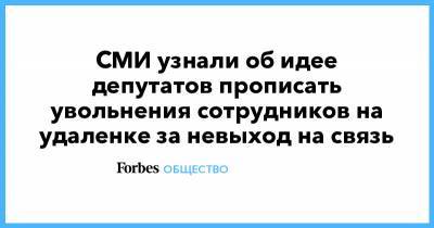СМИ узнали об идее депутатов прописать увольнения сотрудников на удаленке за невыход на связь - forbes.ru