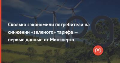 Сколько сэкономили потребители на снижении «зеленого» тарифа — первые данные от Минэнерго - thepage.ua