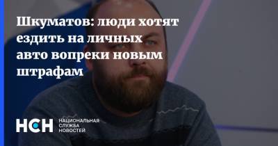 Петр Шкуматов - Шкуматов: люди хотят ездить на личных авто вопреки новым штрафам - nsn.fm