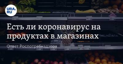 Виктор Малеев - Есть ли коронавирус на продуктах в магазинах. Ответ Роспотребнадзора - ura.news - Россия