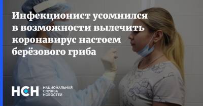 Владимир Никифоров - Инфекционист усомнился в возможности вылечить коронавирус настоем берёзового гриба - nsn.fm - Москва