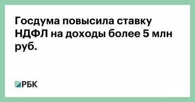 Госдума повысила ставку НДФЛ на доходы более 5 млн руб. - smartmoney.one