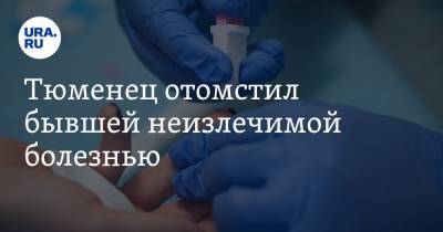 Тюменец отомстил бывшей неизлечимой болезнью - ura.news - Тюмень