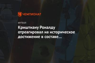 Криштиану Роналду - Криштиану Роналду отреагировал на историческое достижение в составе сборной Португалии - championat.com - Испания - Португалия - Андорра