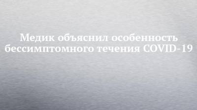 Владимир Болибок - Медик объяснил особенность бессимптомного течения COVID-19 - chelny-izvest.ru