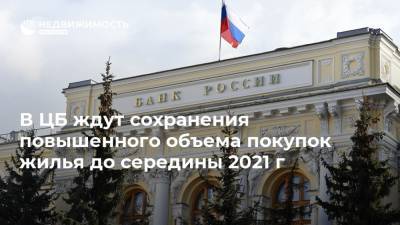 В ЦБ ждут сохранения повышенного объема покупок жилья до середины 2021 г - realty.ria.ru - Москва - Россия