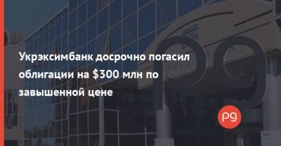 Укрэксимбанк досрочно погасил облигации на $300 млн по завышенной цене - thepage.ua