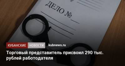 Торговый представитель присвоил 290 тыс. рублей работодателя - kubnews.ru - район Кущевский
