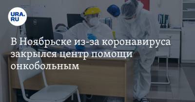 В Ноябрьске из-за коронавируса закрылся центр помощи онкобольным - ura.news - Ноябрьск - окр. Янао