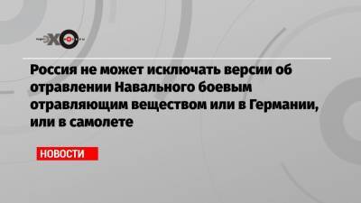 Алексей Навальный - Сергей Лавров - Сергей Кириенко - Александр Бортников - Павел Попов - Алексей Криворучко - Россия не может исключать версии об отравлении Навального боевым отравляющим веществом или в Германии, или в самолете - echo.msk.ru - Россия - Германия