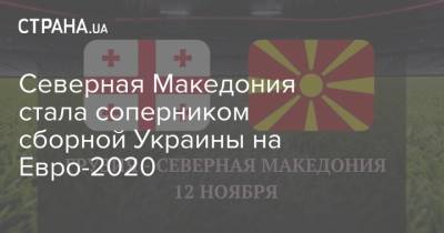 На Евро - Северная Македония стала соперником сборной Украины на Евро-2020 - strana.ua - Австрия - Украина - Грузия - Польша - Македония - Голландия - Северная Македония