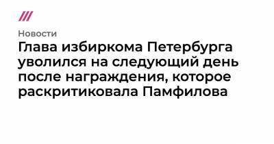 Элла Памфилова - Глава избиркома Петербурга уволился на следующий день после награждения, которое раскритиковала Памфилова - tvrain.ru - Санкт-Петербург