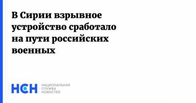 Александр Гринкевич - В Сирии взрывное устройство сработало на пути российских военных - nsn.fm - Сирия - Сирия