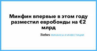 Минфин впервые в этом году разместил евробонды на €2 млрд - forbes.ru