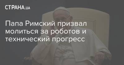 Франциск - Джо Байден - Папа Римский призвал молиться за роботов и технический прогресс - strana.ua - США
