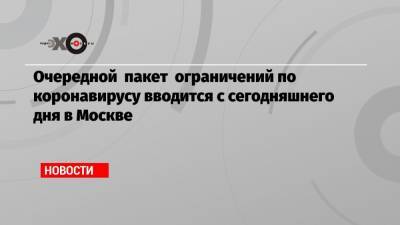 Евгений Данчиков - Очередной пакет ограничений по коронавирусу вводится с сегодняшнего дня в Москве - echo.msk.ru - Москва