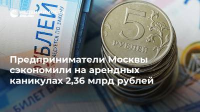 Владимир Ефимов - Предприниматели Москвы сэкономили на арендных каникулах 2,36 млрд рублей - realty.ria.ru - Москва