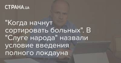 Михаил Радуцкий - "Когда начнут сортировать больных". В "Слуге народа" назвали условие введения полного локдауна - strana.ua - Украина