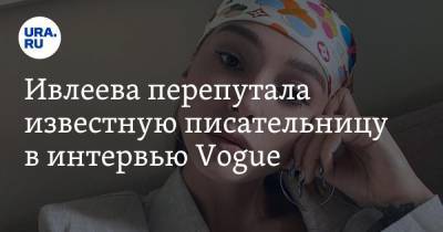 Анастасия Ивлеева - Ивлеева перепутала известную писательницу в интервью Vogue - ura.news - Россия