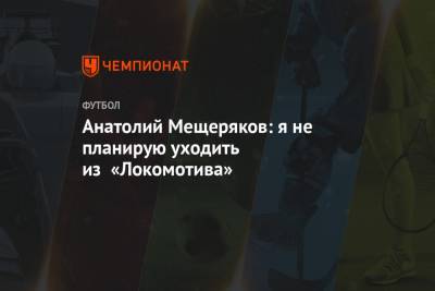 Юрий Семин - Иван Карпов - Анатолий Мещеряков: я не планирую уходить из «Локомотива» - championat.com