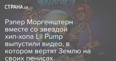 Алишер Валеев - Рэпер Моргенштерн вместе со звездой хип-хопа Lil Pump выпустили видео, в котором вертят Землю на своих пенисах - strana.ua